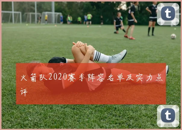 火箭队2020赛季阵容名单及实力点评