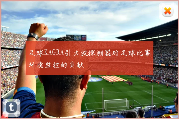 足球KAGRA引力波探测器对足球比赛环境监控的贡献
