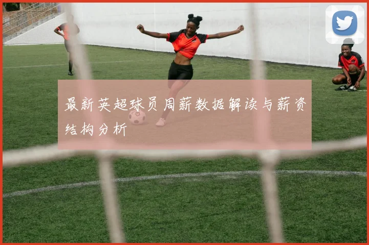 最新英超球员周薪数据解读与薪资结构分析